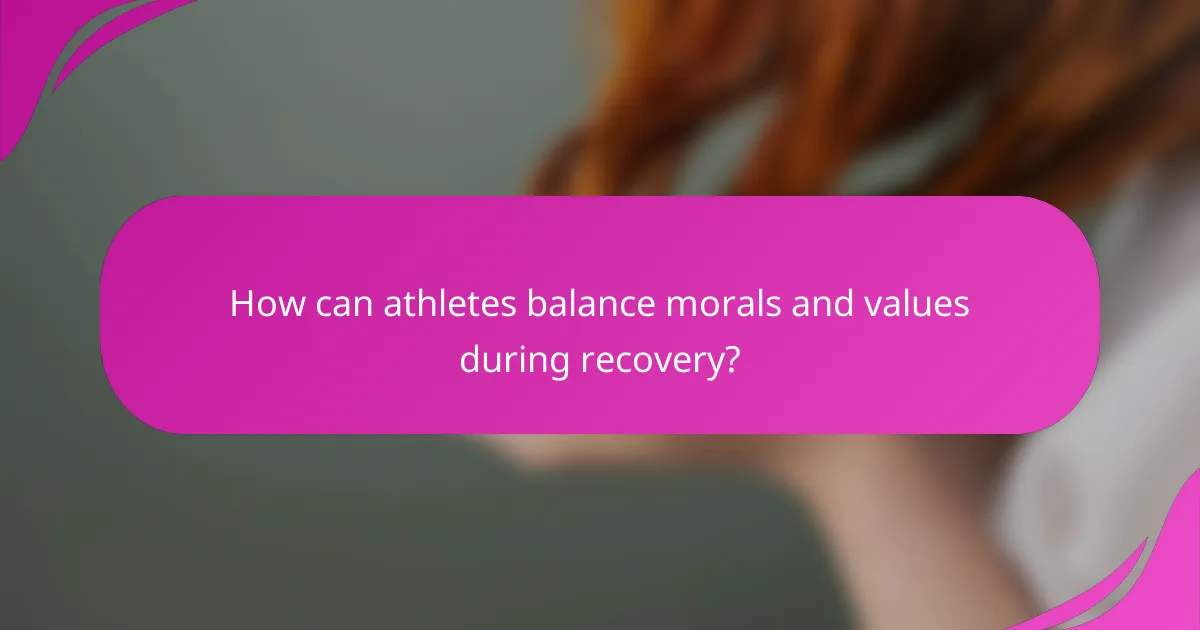 How can athletes balance morals and values during recovery?