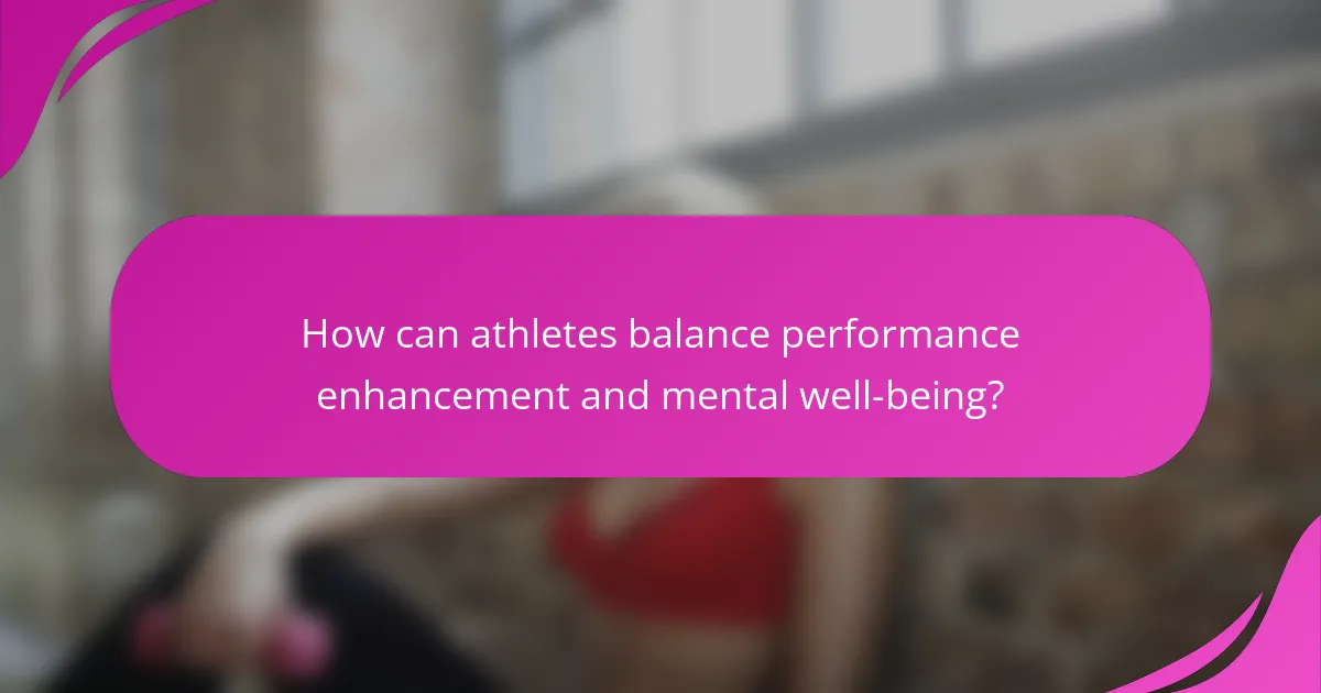 How can athletes balance performance enhancement and mental well-being?