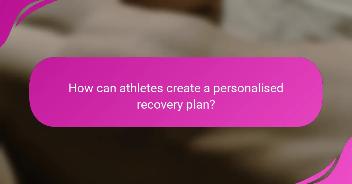 How can athletes create a personalised recovery plan?