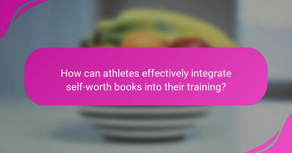 How can athletes effectively integrate self-worth books into their training?