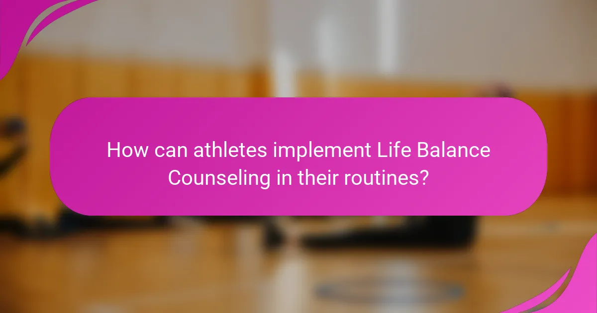 How can athletes implement Life Balance Counseling in their routines?