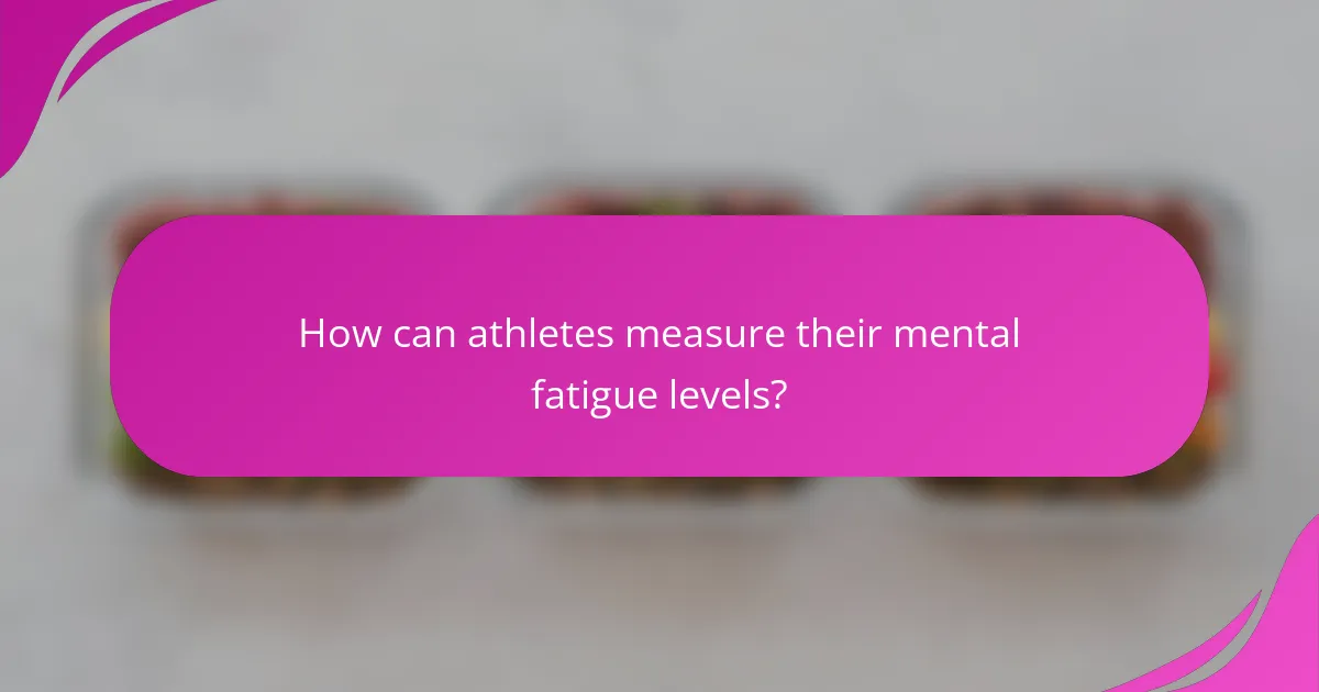 How can athletes measure their mental fatigue levels?