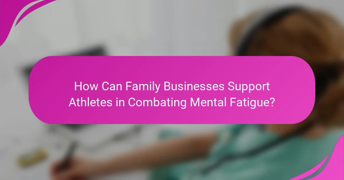 How Can Family Businesses Support Athletes in Combating Mental Fatigue?