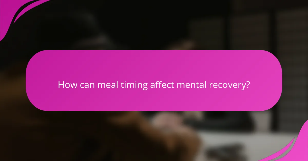 How can meal timing affect mental recovery?