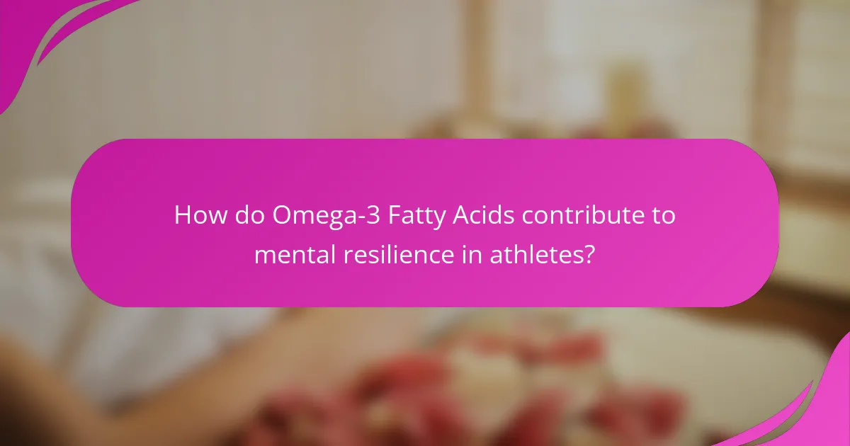 How do Omega-3 Fatty Acids contribute to mental resilience in athletes?