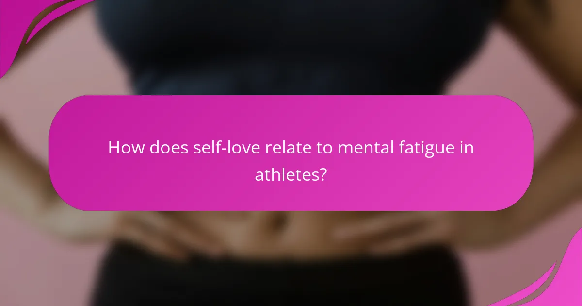 How does self-love relate to mental fatigue in athletes?