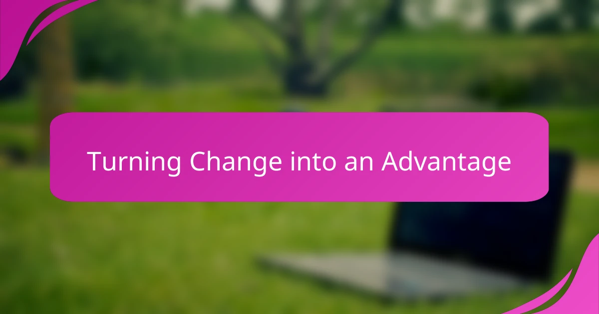 Turning Change into an Advantage