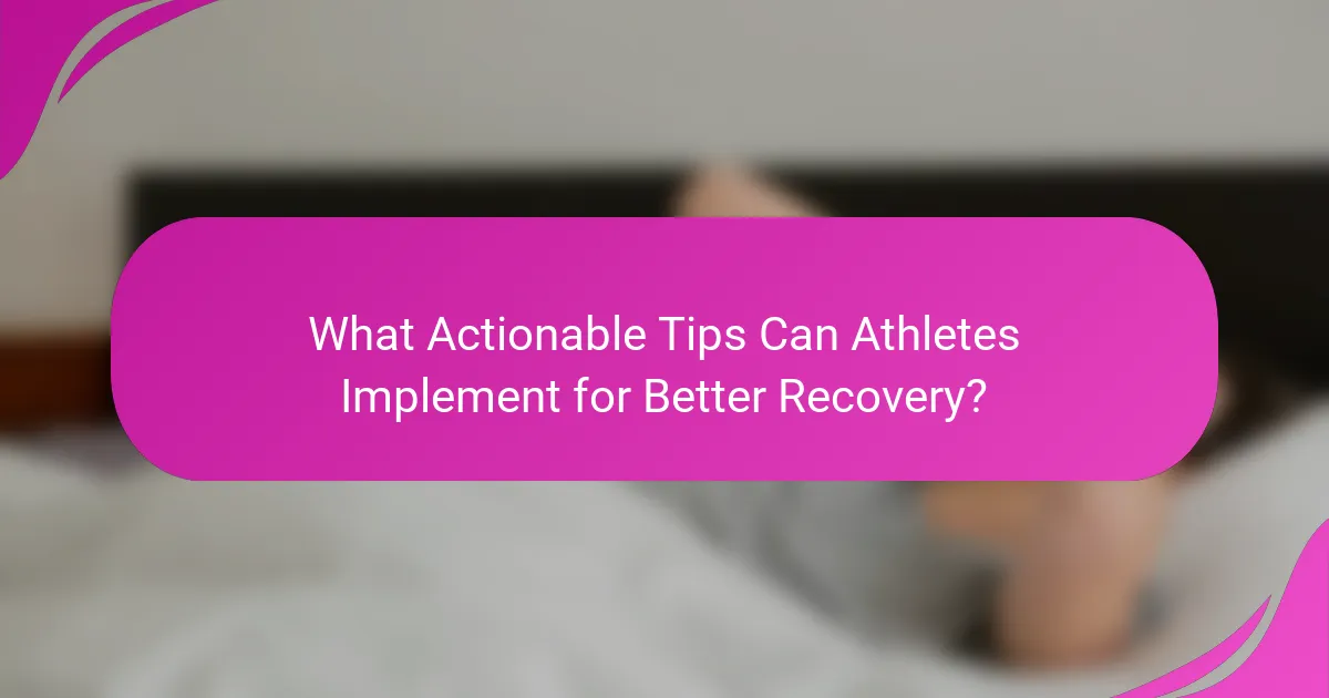What Actionable Tips Can Athletes Implement for Better Recovery?