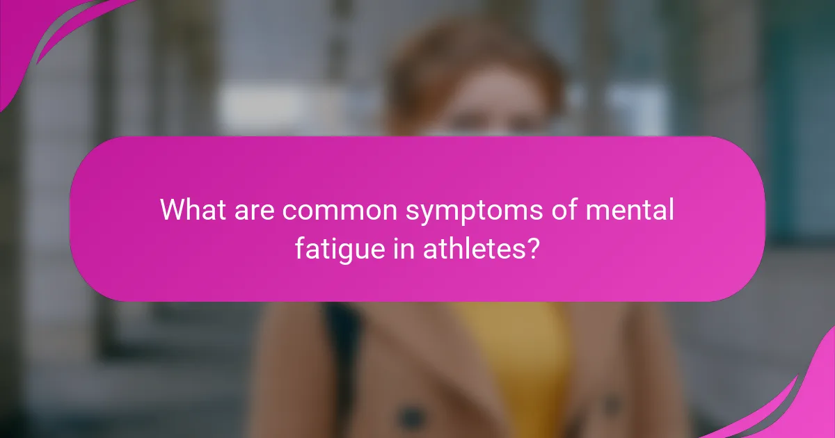 What are common symptoms of mental fatigue in athletes?