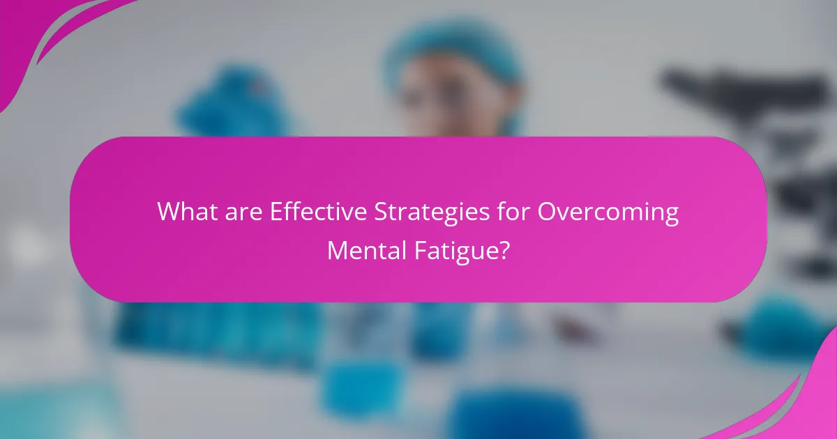 What are Effective Strategies for Overcoming Mental Fatigue?