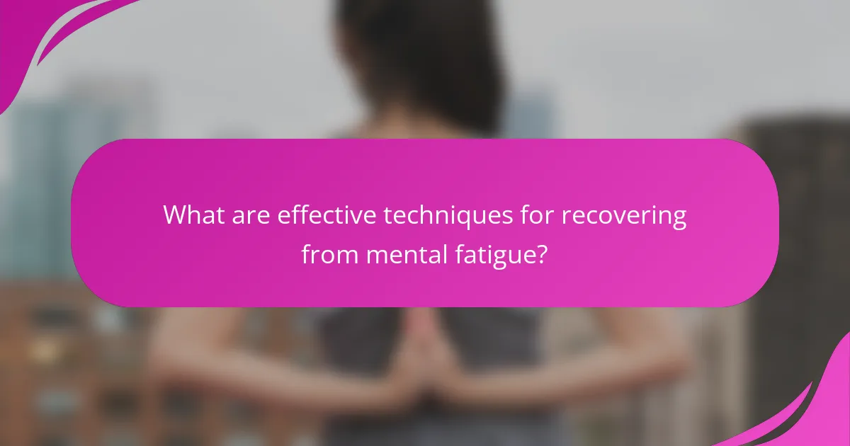 What are effective techniques for recovering from mental fatigue?