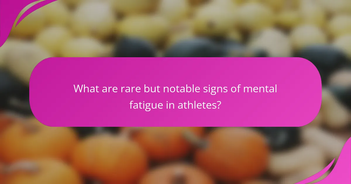 What are rare but notable signs of mental fatigue in athletes?