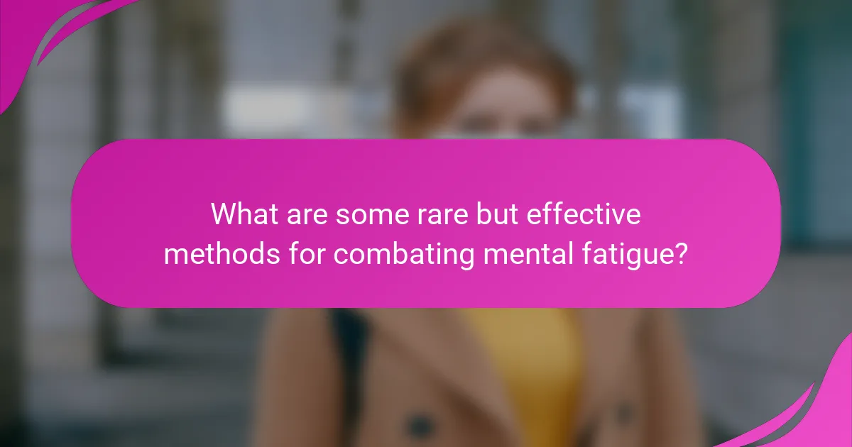 What are some rare but effective methods for combating mental fatigue?