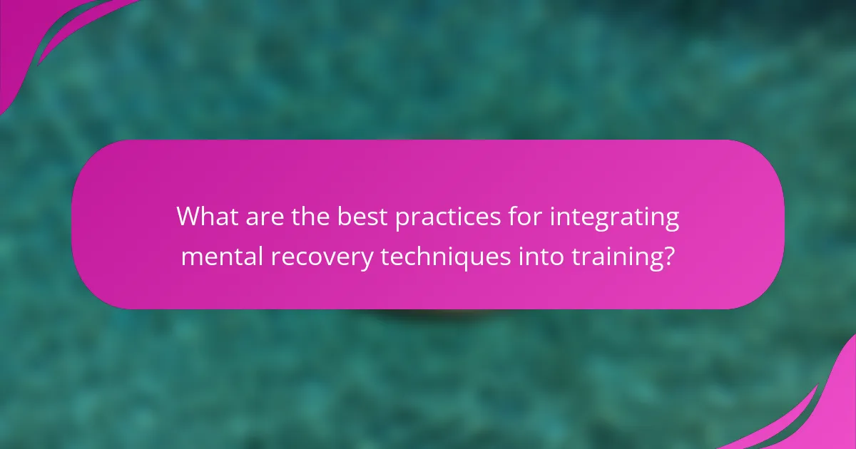 What are the best practices for integrating mental recovery techniques into training?