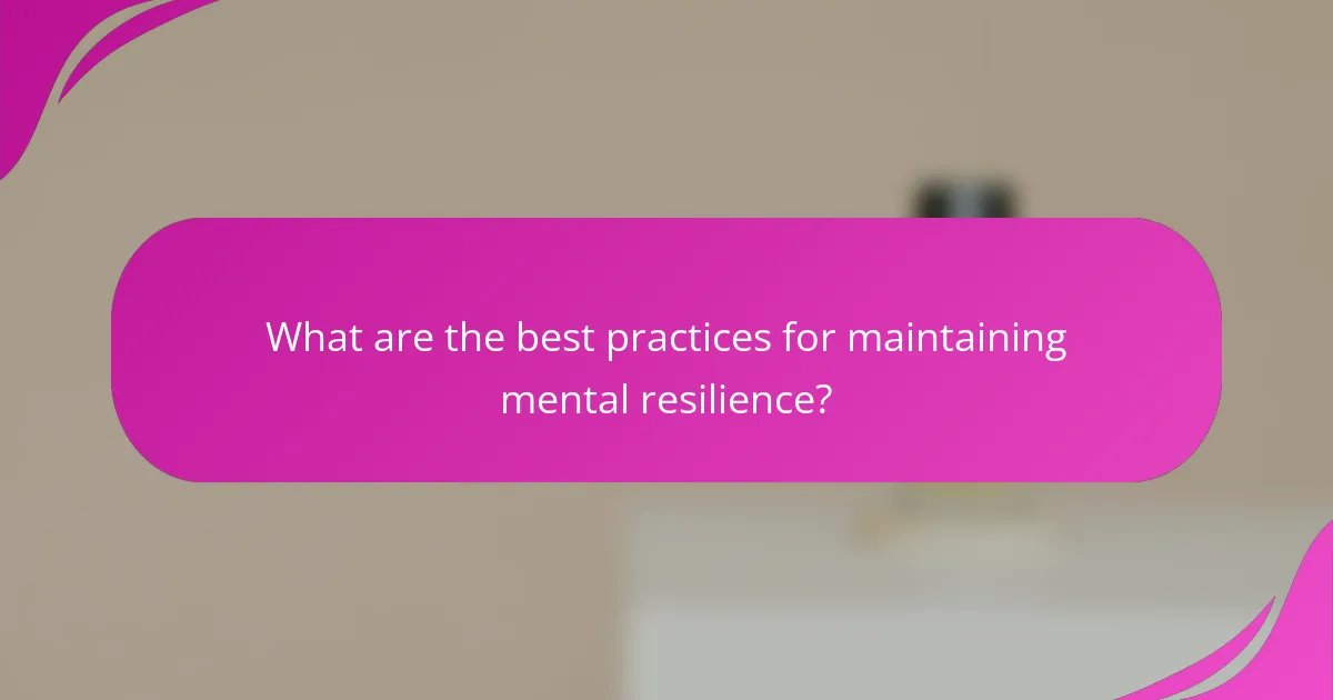 What are the best practices for maintaining mental resilience?