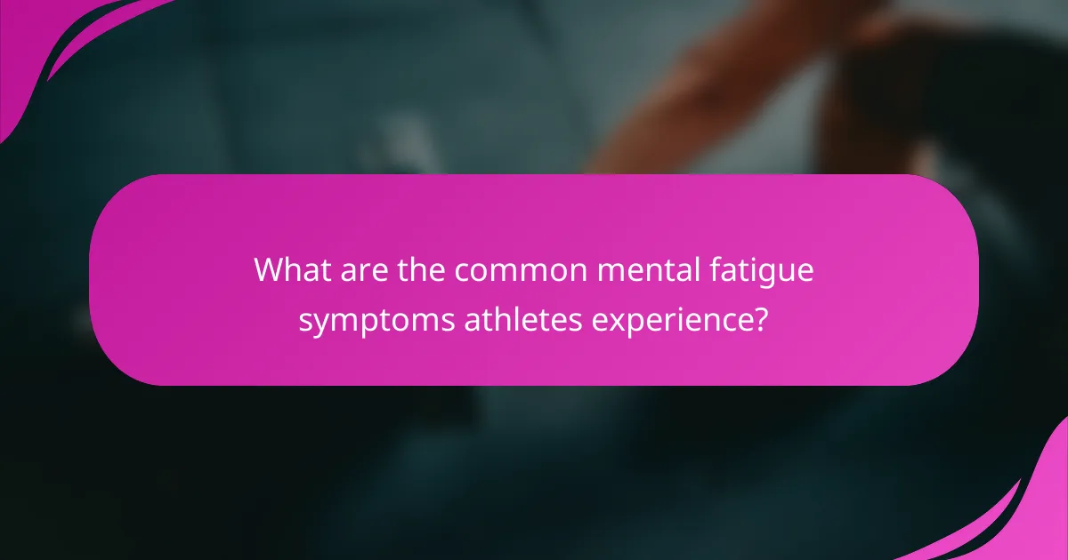 What are the common mental fatigue symptoms athletes experience?