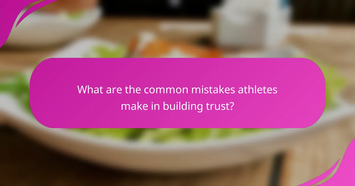 What are the common mistakes athletes make in building trust?