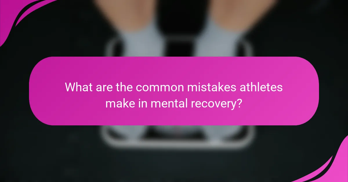 What are the common mistakes athletes make in mental recovery?