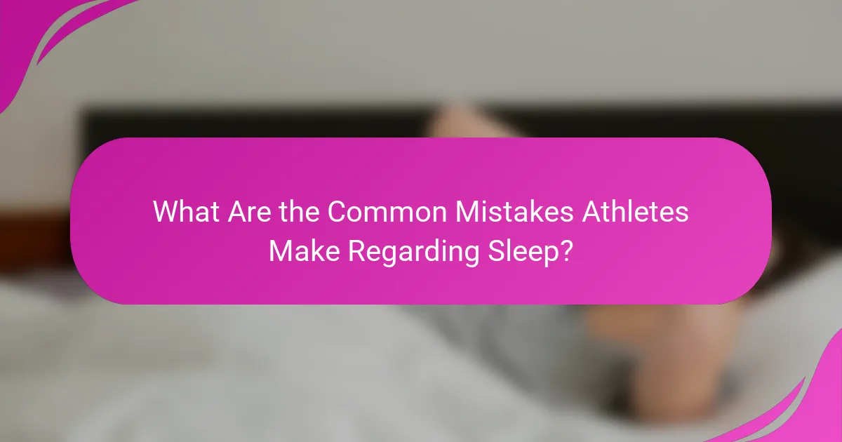 What Are the Common Mistakes Athletes Make Regarding Sleep?