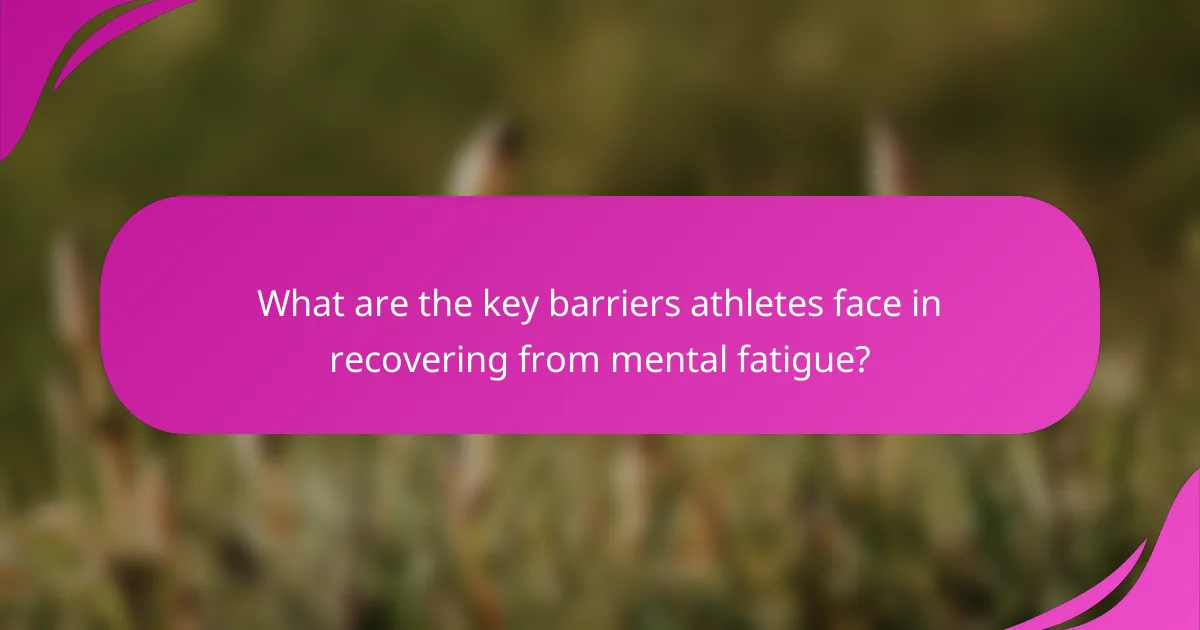 What are the key barriers athletes face in recovering from mental fatigue?