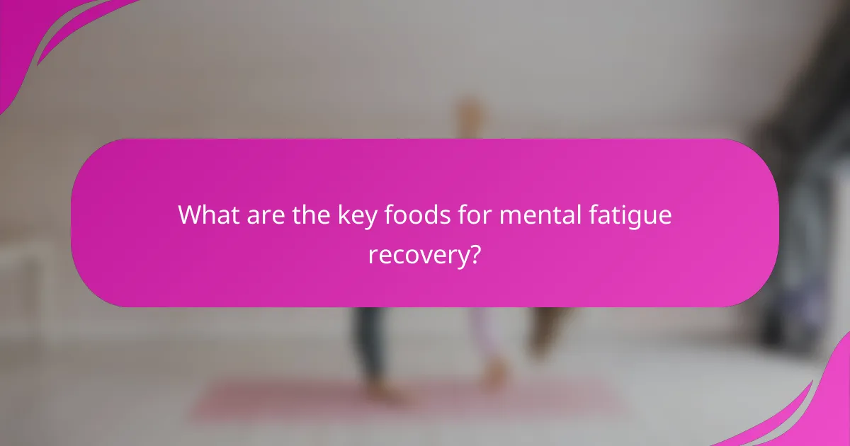 What are the key foods for mental fatigue recovery?