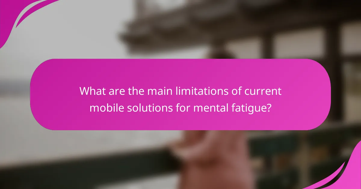 What are the main limitations of current mobile solutions for mental fatigue?