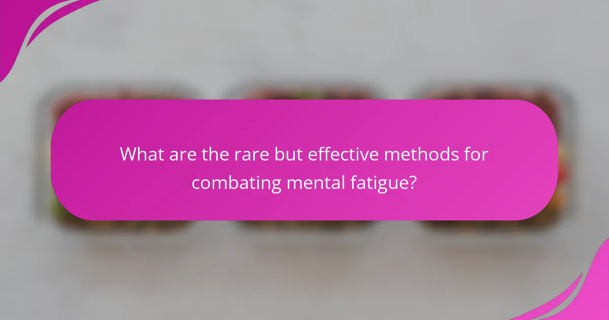 What are the rare but effective methods for combating mental fatigue?