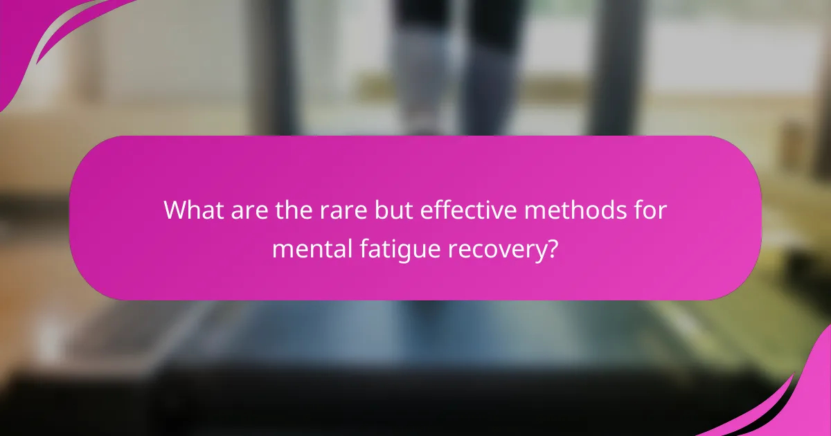What are the rare but effective methods for mental fatigue recovery?