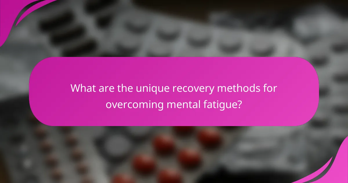 What are the unique recovery methods for overcoming mental fatigue?