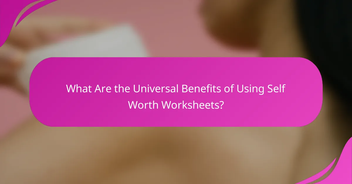 What Are the Universal Benefits of Using Self Worth Worksheets?