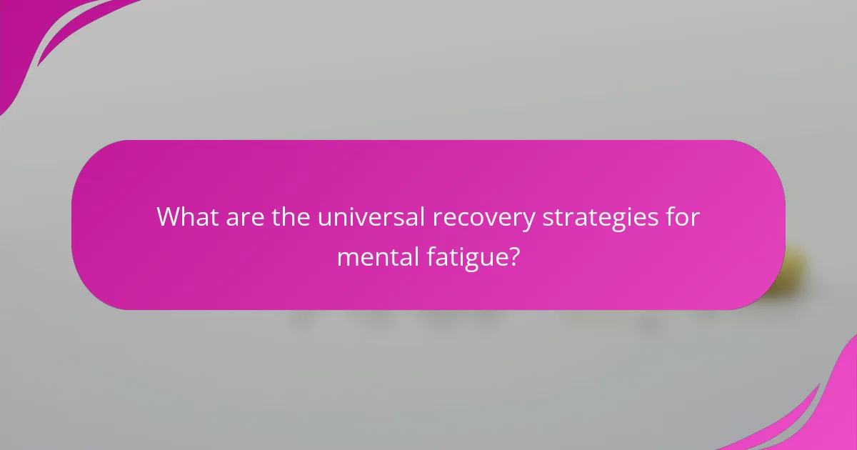 What are the universal recovery strategies for mental fatigue?