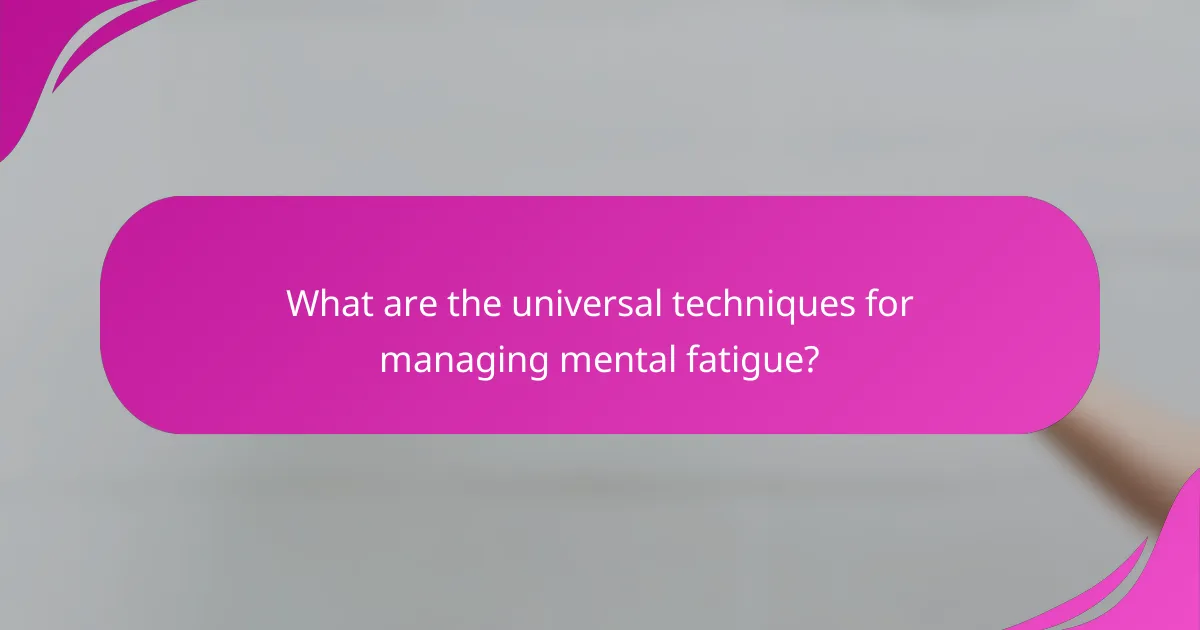 What are the universal techniques for managing mental fatigue?