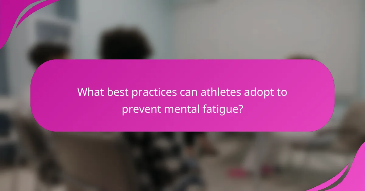 What best practices can athletes adopt to prevent mental fatigue?