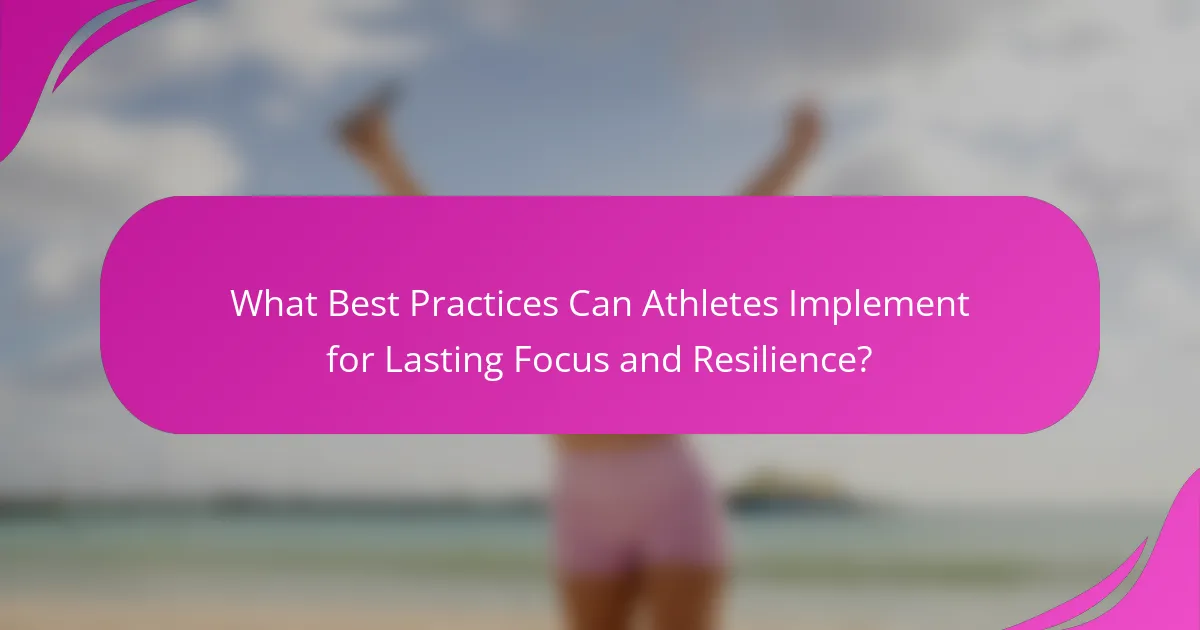 What Best Practices Can Athletes Implement for Lasting Focus and Resilience?