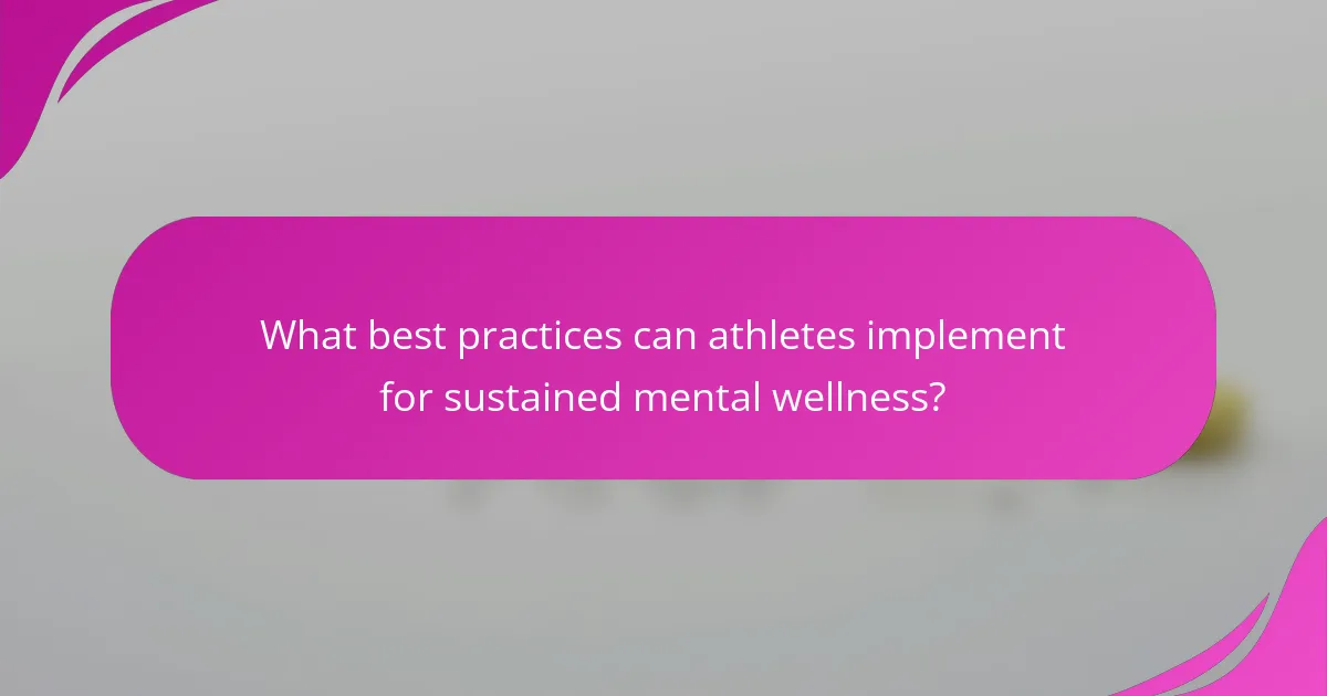What best practices can athletes implement for sustained mental wellness?