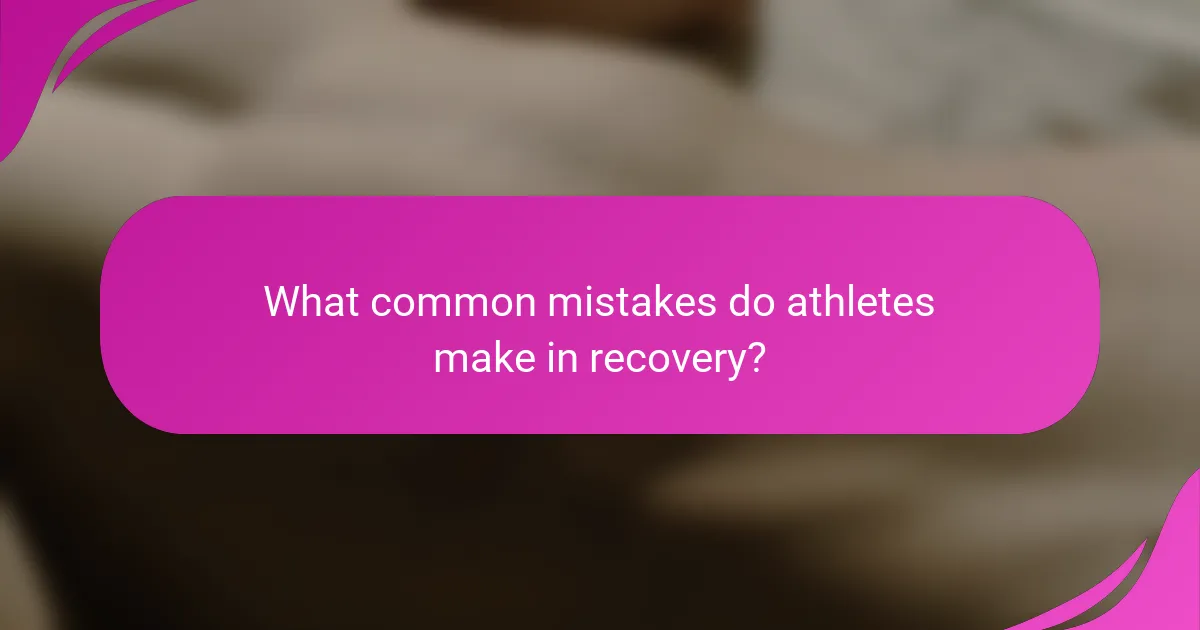 What common mistakes do athletes make in recovery?