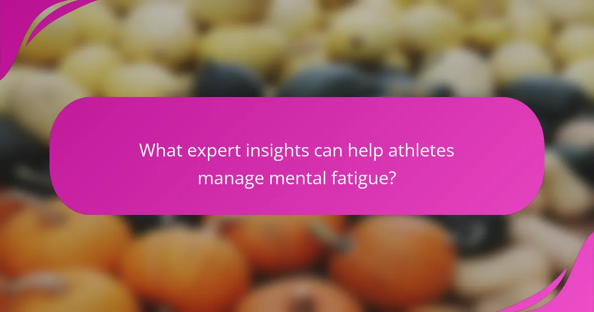 What expert insights can help athletes manage mental fatigue?