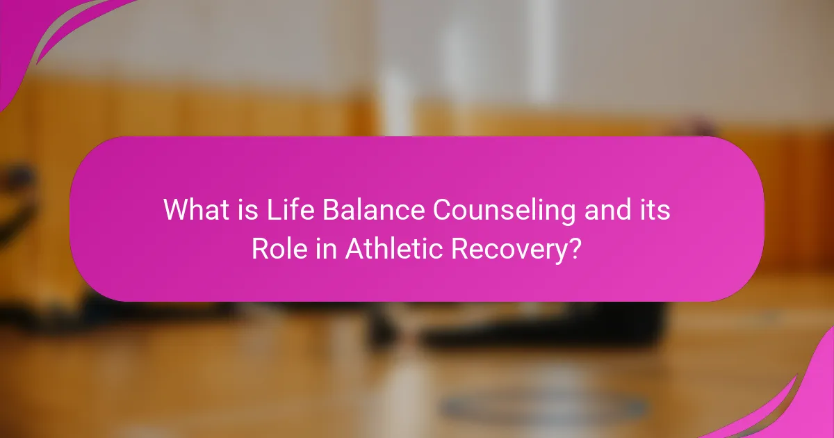 What is Life Balance Counseling and its Role in Athletic Recovery?