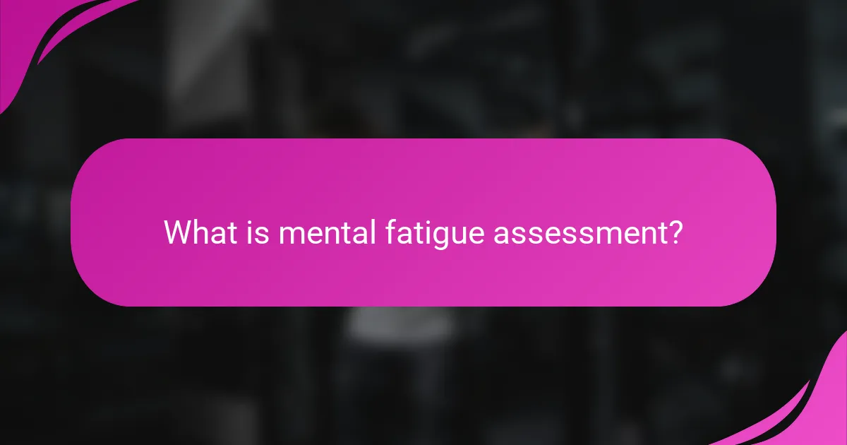 What is mental fatigue assessment?