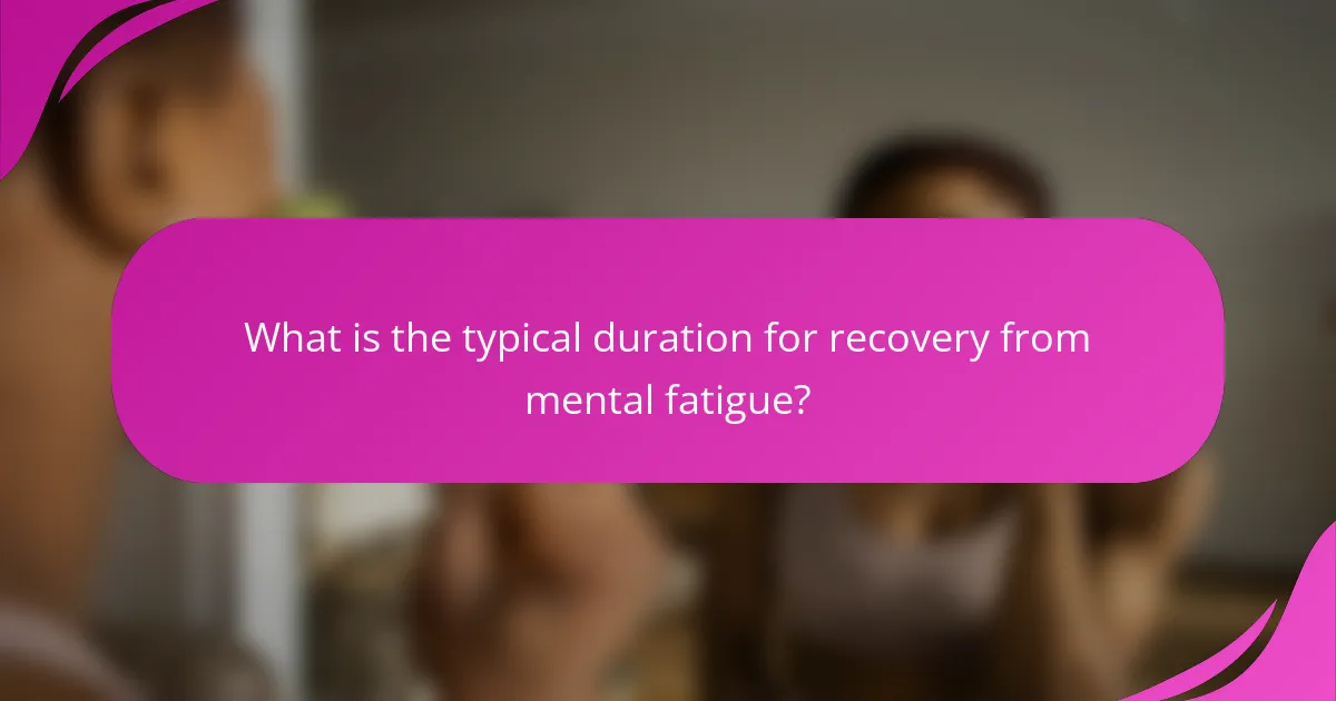 What is the typical duration for recovery from mental fatigue?