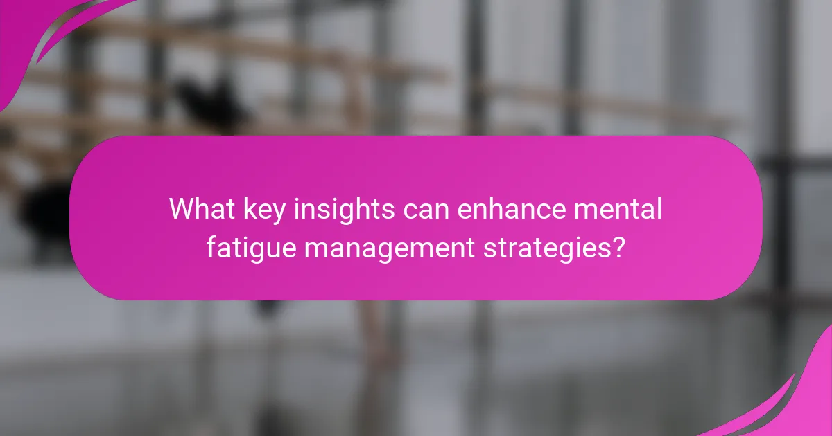What key insights can enhance mental fatigue management strategies?