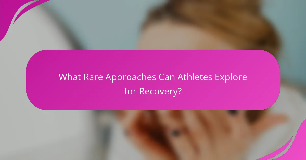 What Rare Approaches Can Athletes Explore for Recovery?