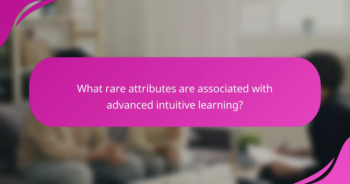 What rare attributes are associated with advanced intuitive learning?