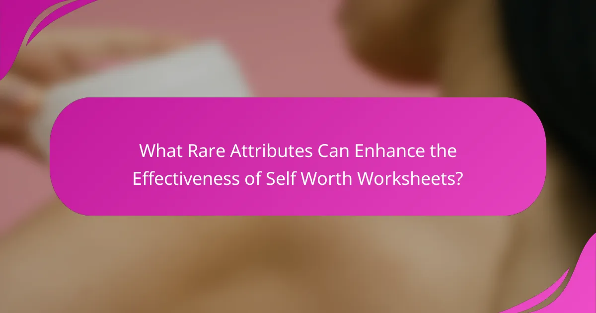What Rare Attributes Can Enhance the Effectiveness of Self Worth Worksheets?