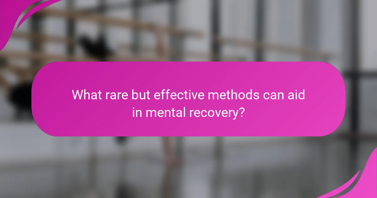 What rare but effective methods can aid in mental recovery?