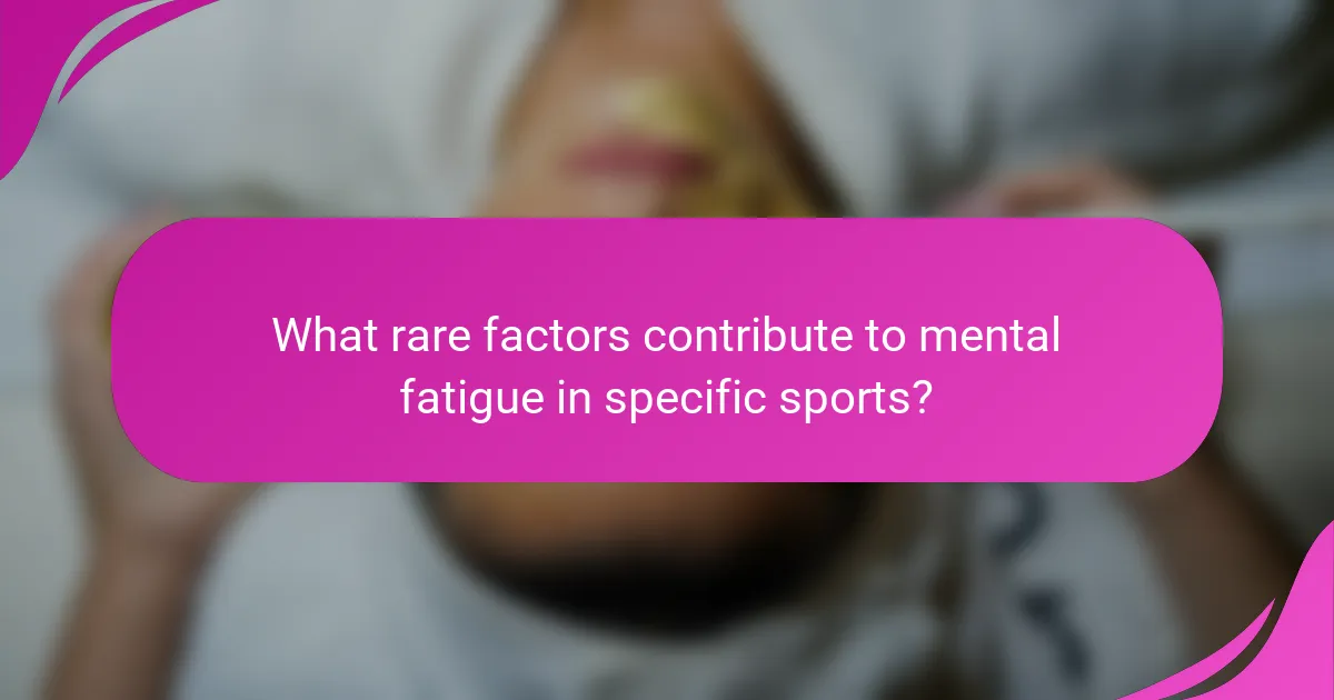 What rare factors contribute to mental fatigue in specific sports?