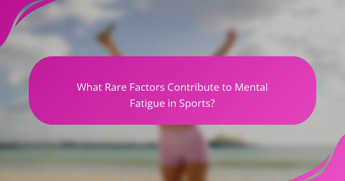 What Rare Factors Contribute to Mental Fatigue in Sports?