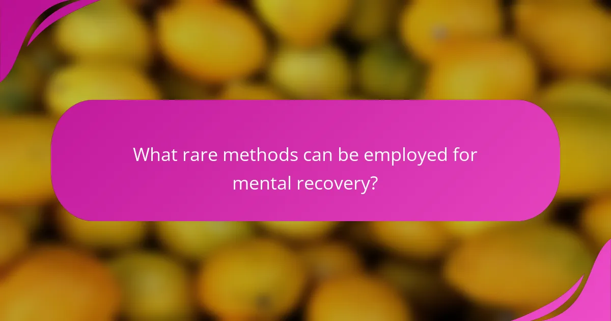 What rare methods can be employed for mental recovery?