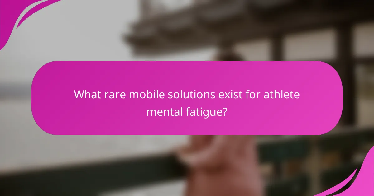 What rare mobile solutions exist for athlete mental fatigue?