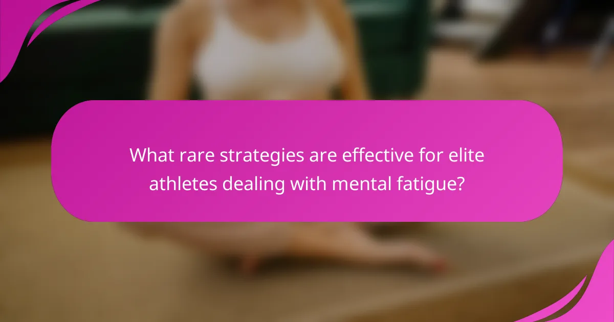 What rare strategies are effective for elite athletes dealing with mental fatigue?